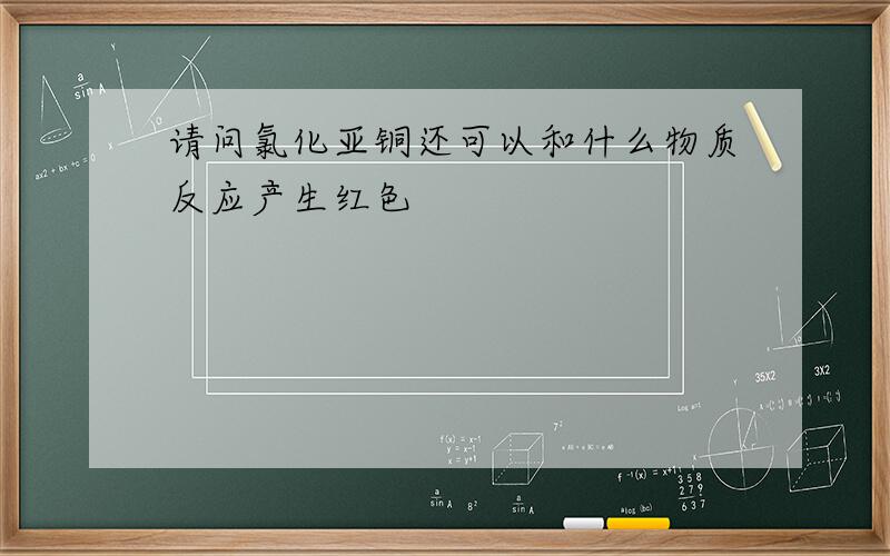 请问氯化亚铜还可以和什么物质反应产生红色