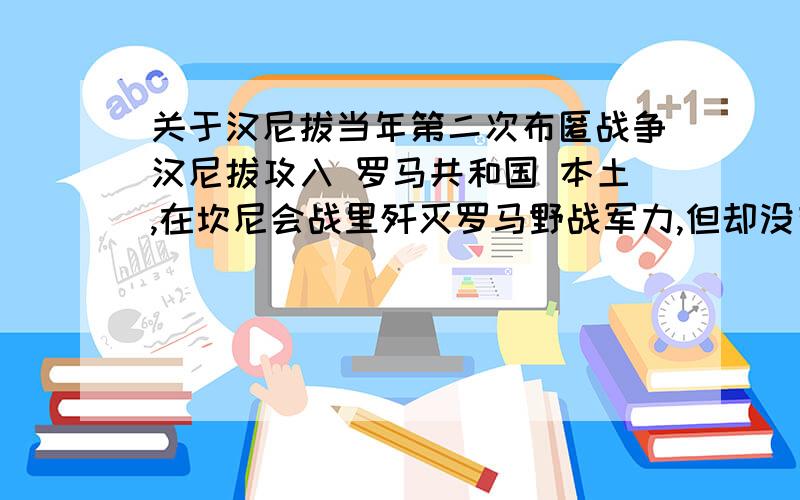 关于汉尼拔当年第二次布匿战争汉尼拔攻入 罗马共和国 本土,在坎尼会战里歼灭罗马野战军力,但却没有乘胜攻下 罗马城,很多人据此评价他只是优秀的战术家而非战略大师 不知道大家怎么看