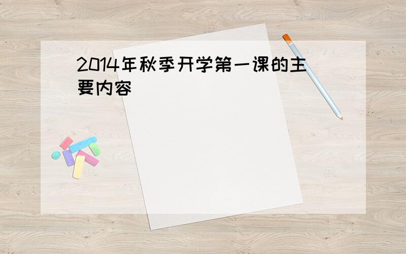 2014年秋季开学第一课的主要内容