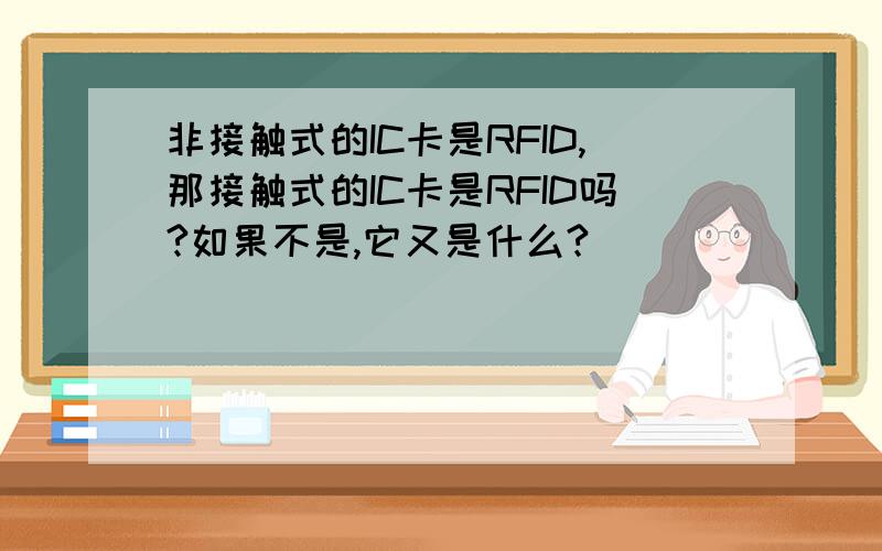 非接触式的IC卡是RFID,那接触式的IC卡是RFID吗?如果不是,它又是什么?