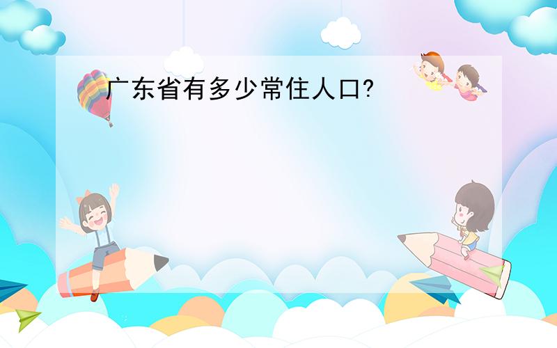 广东省有多少常住人口?