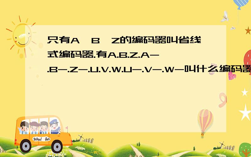 只有A,B,Z的编码器叫省线式编码器.有A.B.Z.A-.B-.Z-.U.V.W.U-.V-.W-叫什么编码器它们的分别是什么呢?