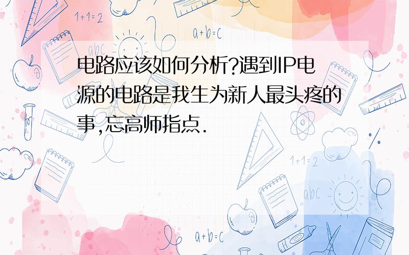 电路应该如何分析?遇到IP电源的电路是我生为新人最头疼的事,忘高师指点.