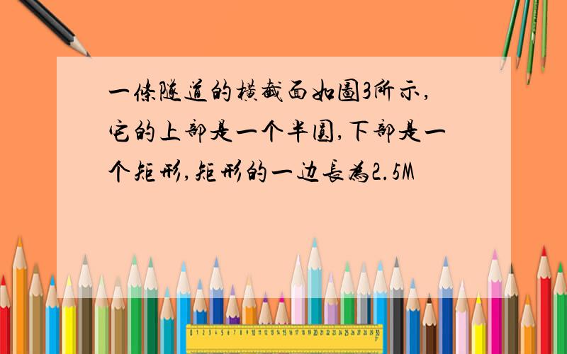 一条隧道的横截面如图3所示,它的上部是一个半圆,下部是一个矩形,矩形的一边长为2.5M