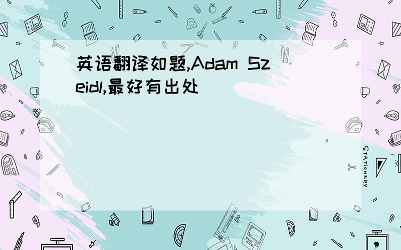 英语翻译如题,Adam Szeidl,最好有出处