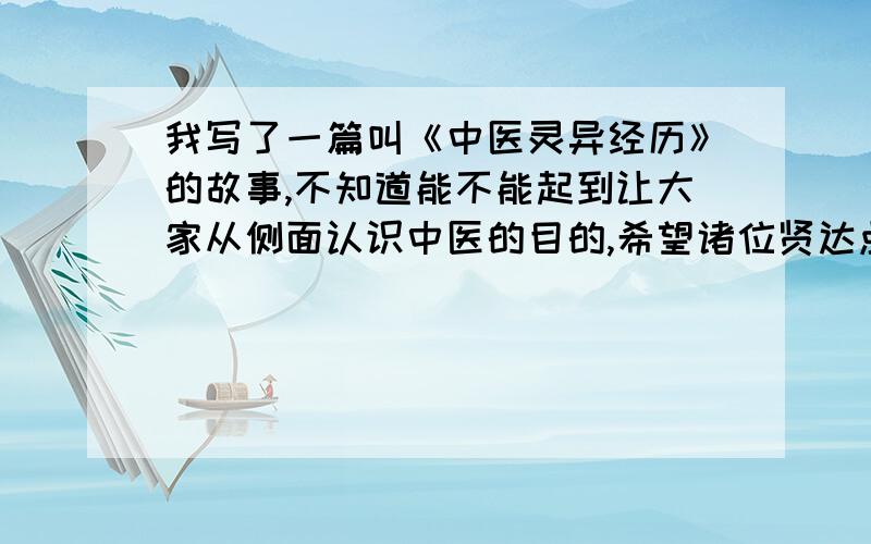 我写了一篇叫《中医灵异经历》的故事,不知道能不能起到让大家从侧面认识中医的目的,希望诸位贤达点评