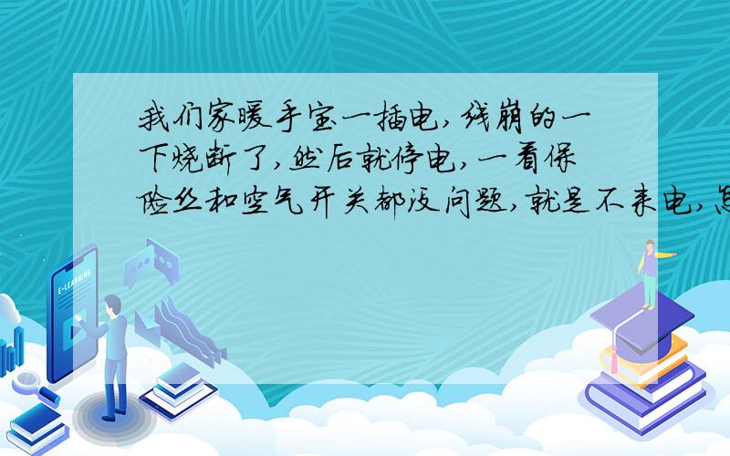 我们家暖手宝一插电,线崩的一下烧断了,然后就停电,一看保险丝和空气开关都没问题,就是不来电,怎么办