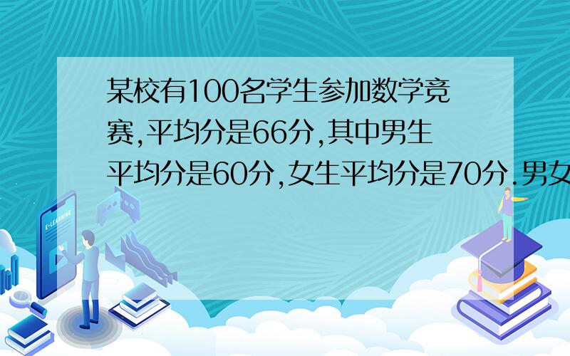 某校有100名学生参加数学竞赛,平均分是66分,其中男生平均分是60分,女生平均分是70分.男女各几人?