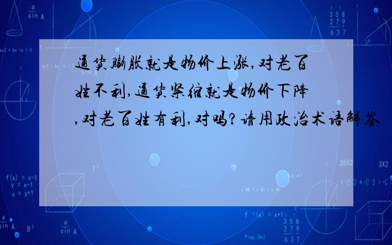 通货膨胀就是物价上涨,对老百姓不利,通货紧缩就是物价下降,对老百姓有利,对吗?请用政治术语解答