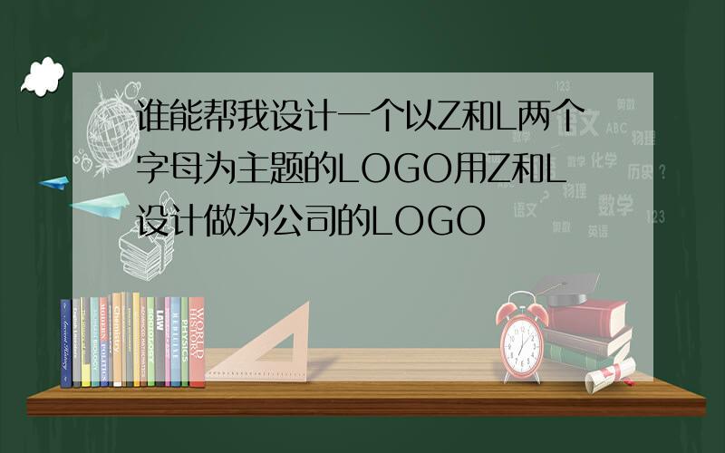 谁能帮我设计一个以Z和L两个字母为主题的LOGO用Z和L设计做为公司的LOGO