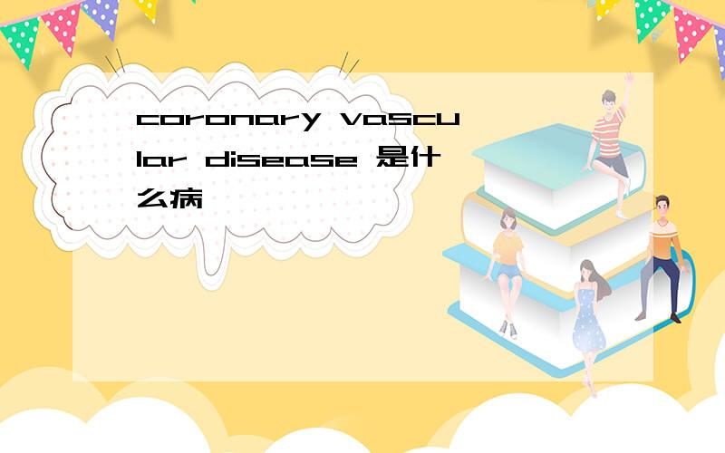 coronary vascular disease 是什么病