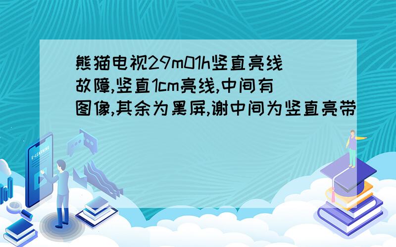 熊猫电视29m01h竖直亮线故障,竖直1cm亮线,中间有图像,其余为黑屏,谢中间为竖直亮带