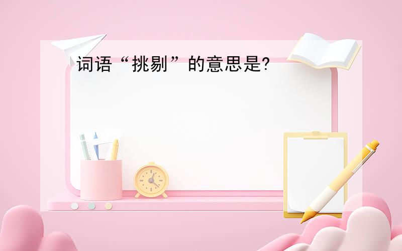 词语“挑剔”的意思是?