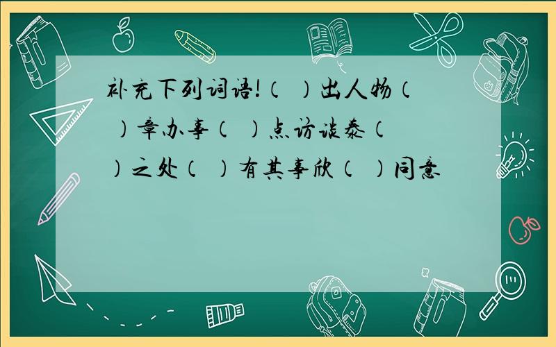 补充下列词语!（ ）出人物（ ）章办事（ ）点访谈泰（ ）之处（ ）有其事欣（ ）同意