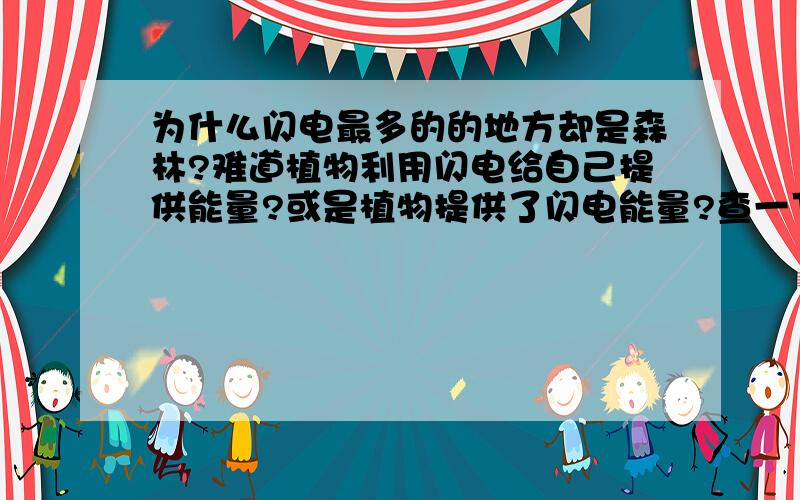 为什么闪电最多的的地方却是森林?难道植物利用闪电给自己提供能量?或是植物提供了闪电能量?查一下“世界上闪电最多的地方”显示在第一页的就是巴西?为什么植物不会被电?可能植物的