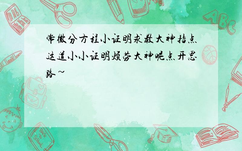 常微分方程小证明求教大神指点这道小小证明烦劳大神呢点开思路~