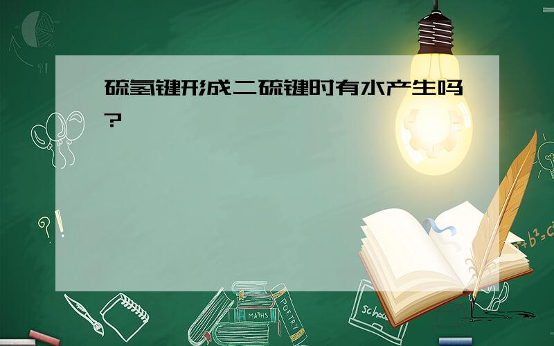 硫氢键形成二硫键时有水产生吗?