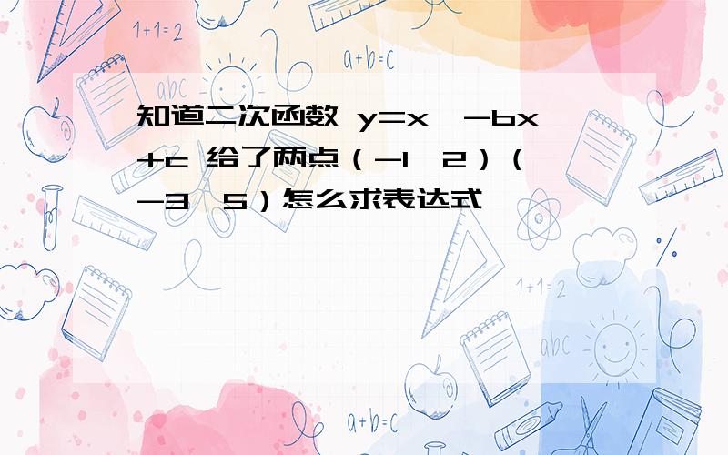 知道二次函数 y=x^-bx+c 给了两点（-1,2）（-3,5）怎么求表达式