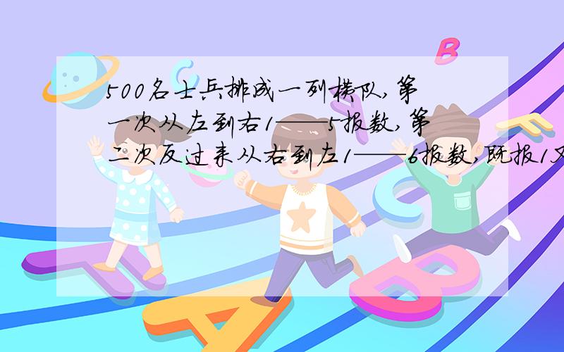 500名士兵排成一列横队,第一次从左到右1——5报数,第二次反过来从右到左1——6报数,既报1又报6的士兵又多少名?