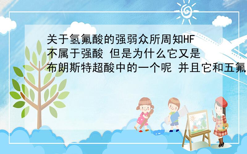 关于氢氟酸的强弱众所周知HF不属于强酸 但是为什么它又是布朗斯特超酸中的一个呢 并且它和五氟化锑组合为魔酸