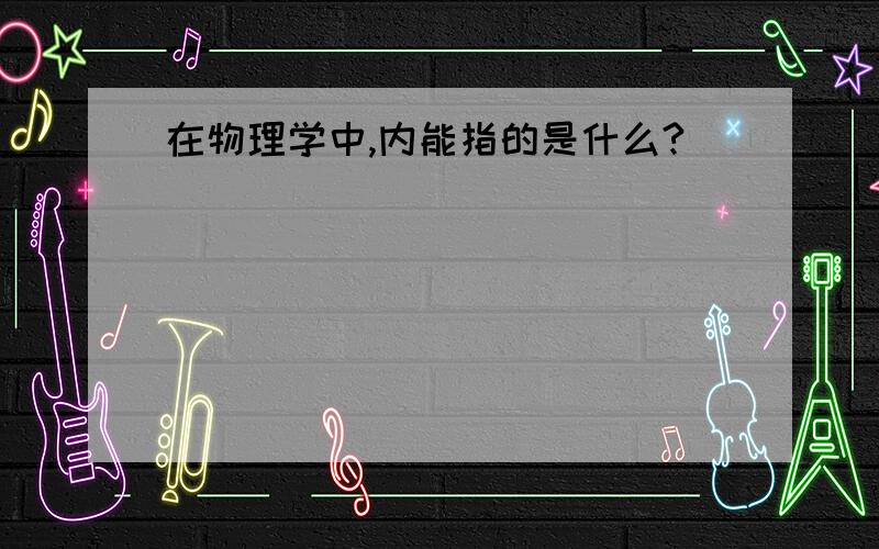 在物理学中,内能指的是什么?