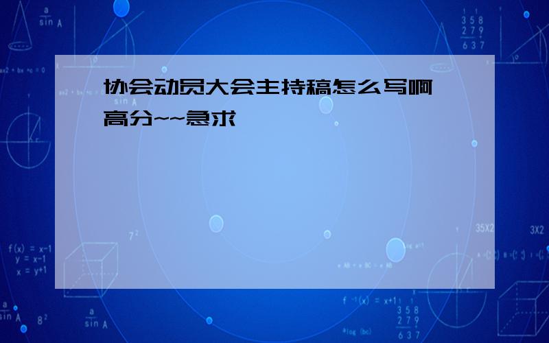 协会动员大会主持稿怎么写啊 高分~~急求