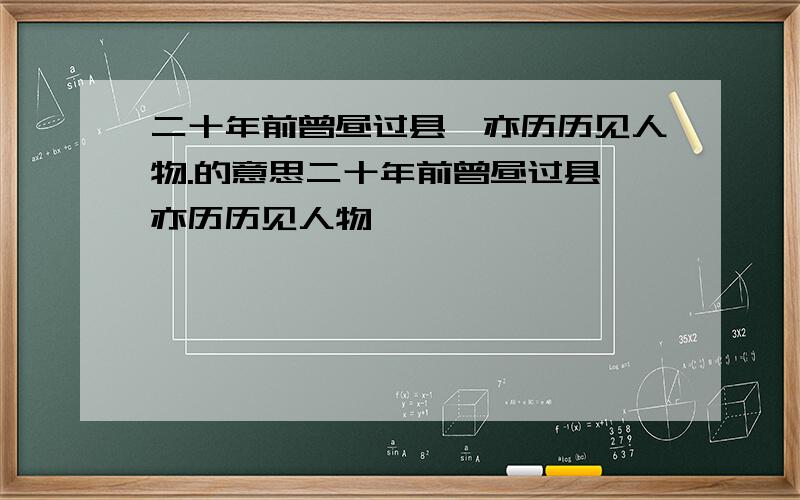 二十年前曾昼过县,亦历历见人物.的意思二十年前曾昼过县,亦历历见人物