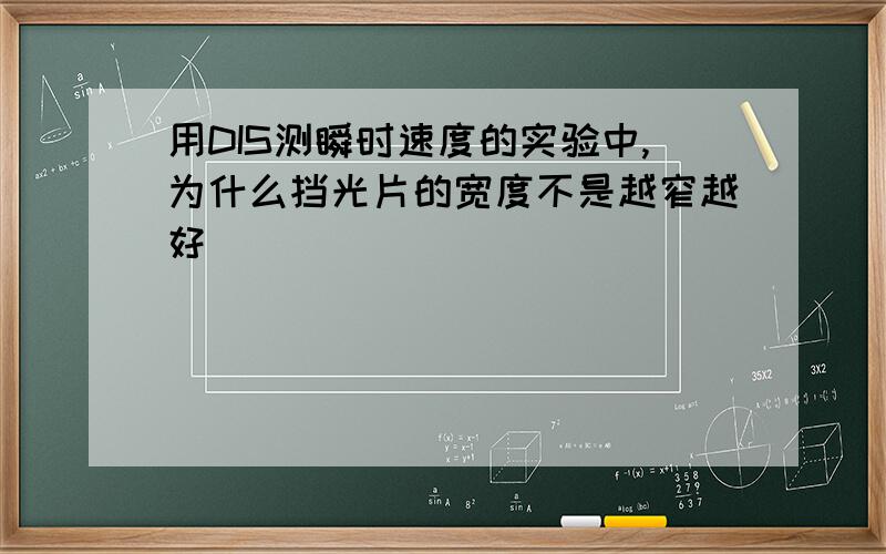 用DIS测瞬时速度的实验中,为什么挡光片的宽度不是越窄越好