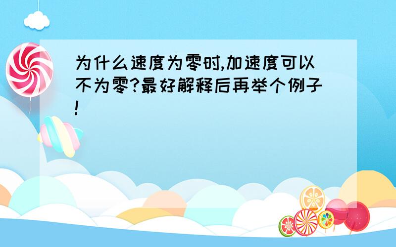 为什么速度为零时,加速度可以不为零?最好解释后再举个例子!