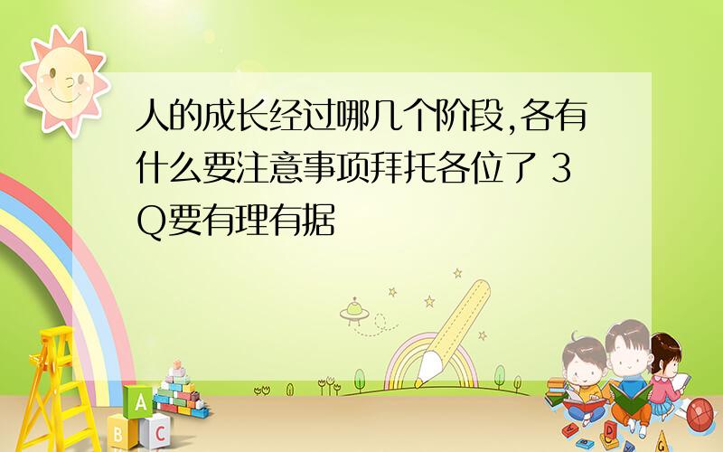 人的成长经过哪几个阶段,各有什么要注意事项拜托各位了 3Q要有理有据