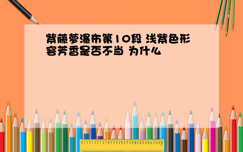 紫藤萝瀑布第10段 浅紫色形容芳香是否不当 为什么