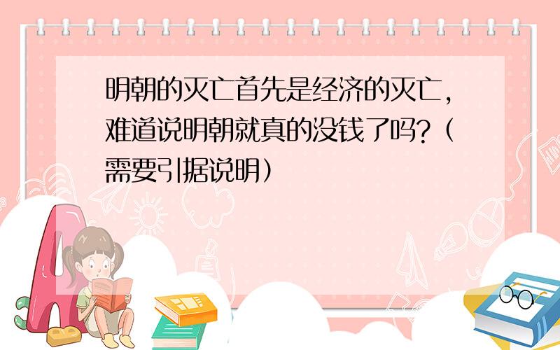 明朝的灭亡首先是经济的灭亡,难道说明朝就真的没钱了吗?（需要引据说明）