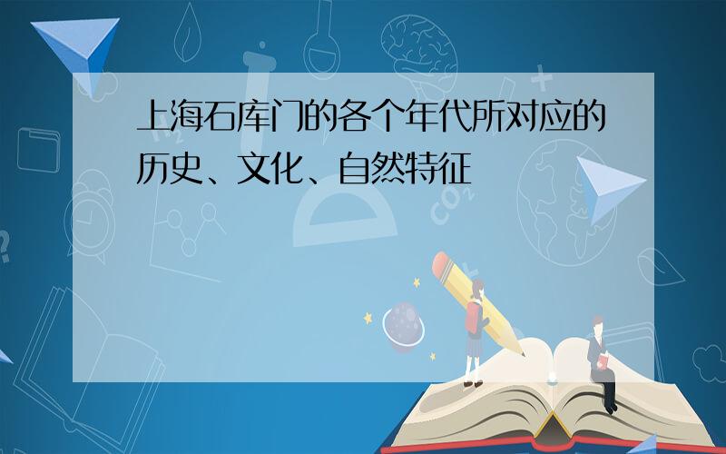 上海石库门的各个年代所对应的历史、文化、自然特征