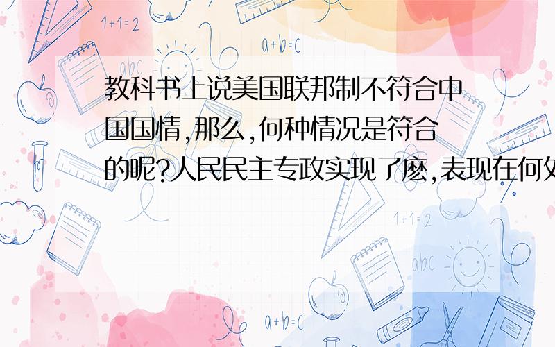 教科书上说美国联邦制不符合中国国情,那么,何种情况是符合的呢?人民民主专政实现了麽,表现在何处?