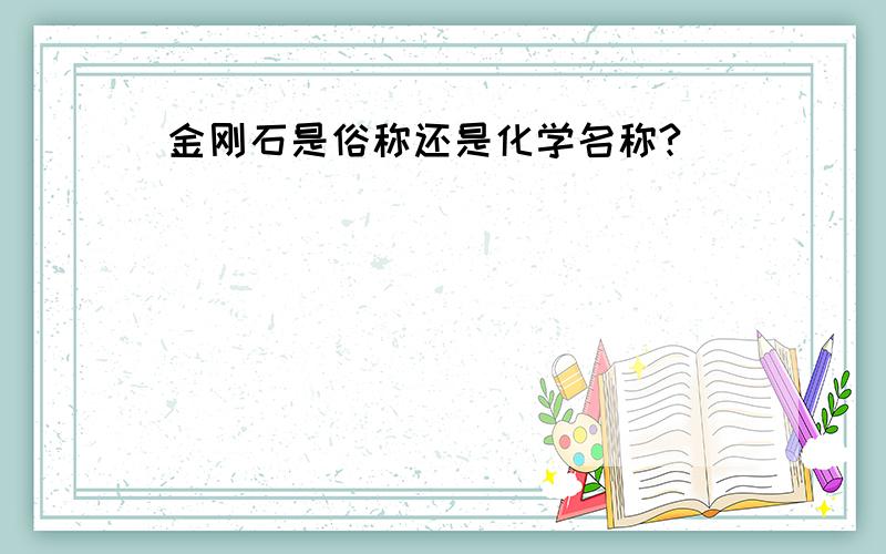 金刚石是俗称还是化学名称?