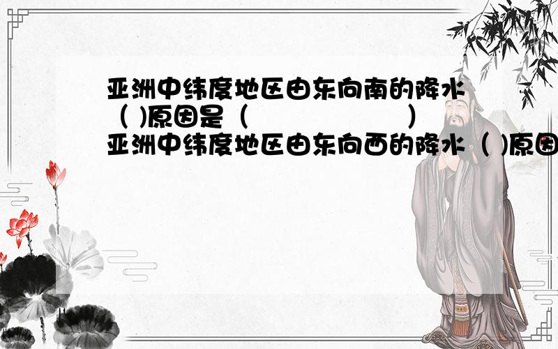 亚洲中纬度地区由东向南的降水（ )原因是（　　　　　　）亚洲中纬度地区由东向西的降水（ )原因是（　　　　　　）