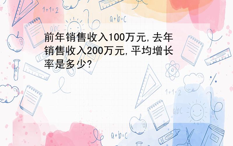 前年销售收入100万元,去年销售收入200万元,平均增长率是多少?