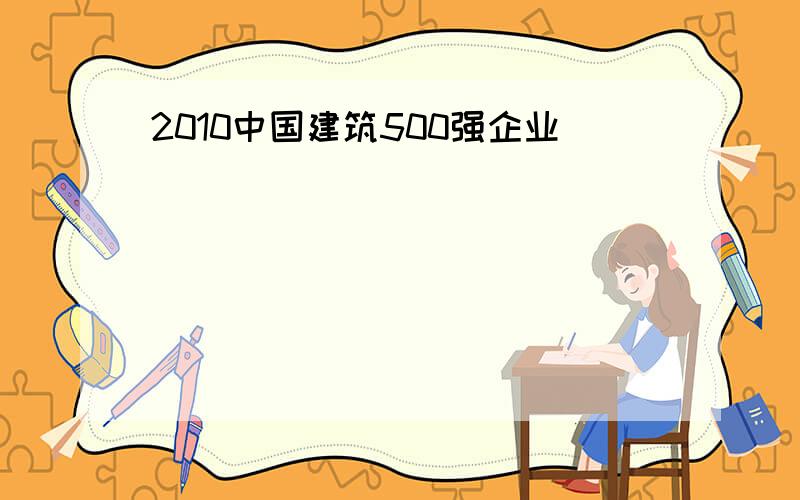 2010中国建筑500强企业