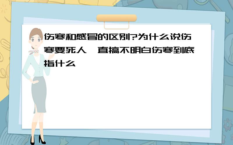 伤寒和感冒的区别?为什么说伤寒要死人一直搞不明白伤寒到底指什么