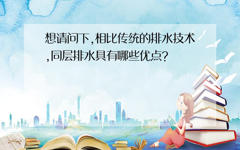 想请问下,相比传统的排水技术,同层排水具有哪些优点?