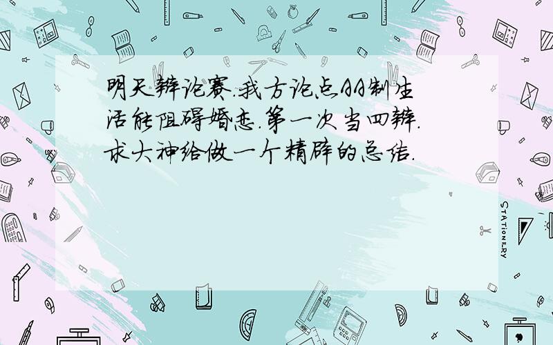 明天辩论赛.我方论点AA制生活能阻碍婚恋.第一次当四辩.求大神给做一个精辟的总结.