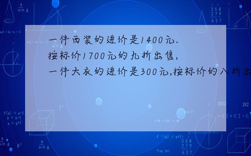 一件西装的进价是1400元.按标价1700元的九折出售,一件大衣的进价是300元,按标价的八折出售,结果每件西装的利润比每件大衣的利润多1130元.问大衣的标价是多少元?）