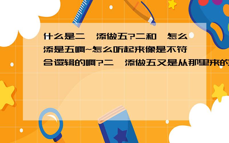 什么是二一添做五?二和一怎么添是五啊~怎么听起来像是不符合逻辑的啊?二一添做五又是从那里来的?