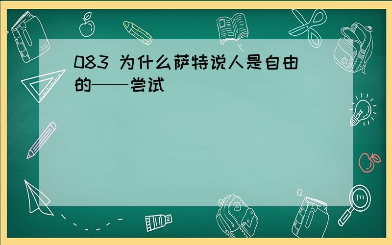 083 为什么萨特说人是自由的——尝试