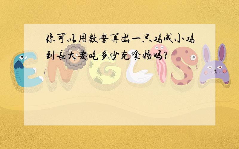 你可以用数学算出一只鸡成小鸡到长大要吃多少克食物吗?