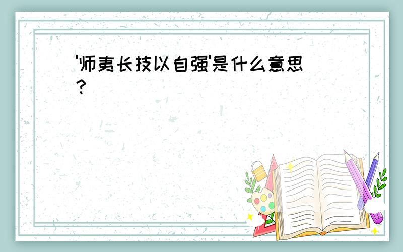 '师夷长技以自强'是什么意思?