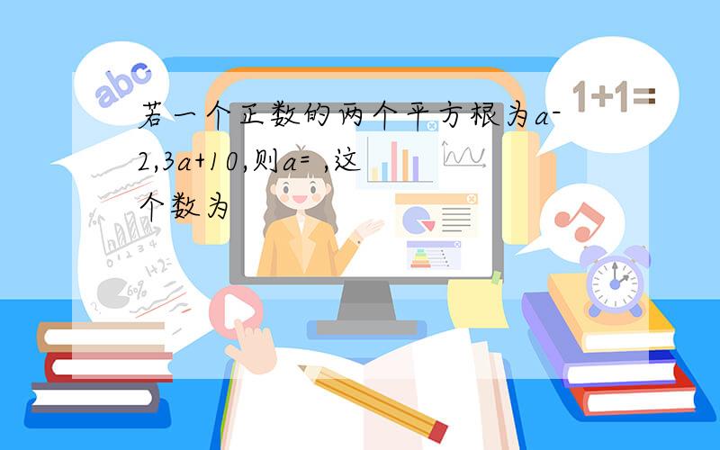 若一个正数的两个平方根为a-2,3a+10,则a= ,这个数为