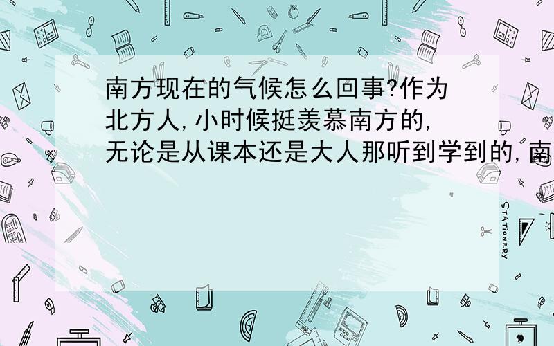 南方现在的气候怎么回事?作为北方人,小时候挺羡慕南方的,无论是从课本还是大人那听到学到的,南方气候宜人,大人还让好好学习,考南方的大学,现在看看南方的气候,暴雨,暴雪,洪水,干旱,冻