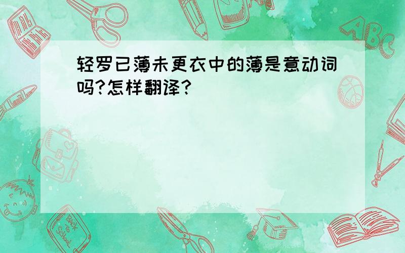 轻罗已薄未更衣中的薄是意动词吗?怎样翻译?