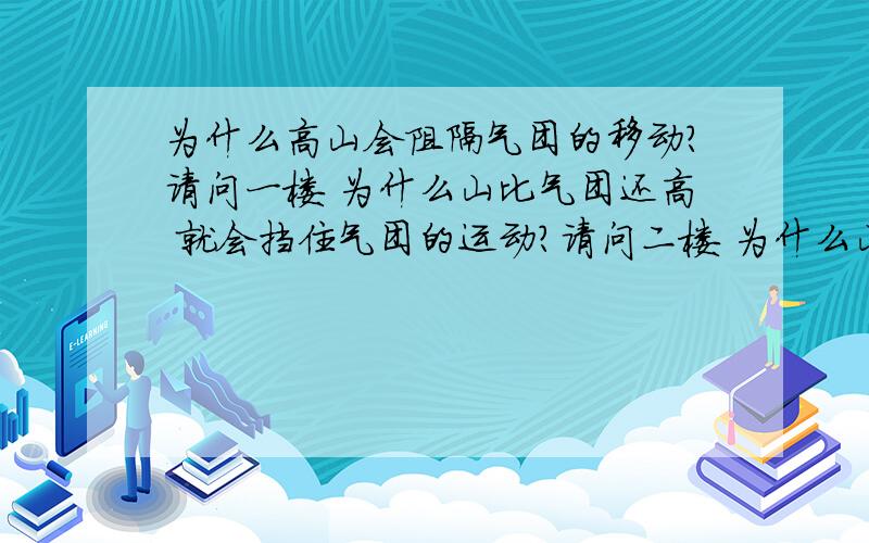 为什么高山会阻隔气团的移动?请问一楼 为什么山比气团还高 就会挡住气团的运动？请问二楼 为什么山地属于不透空气的？气团里与气团外都是实心的吧？为什么气团是具有一定厚度的？请